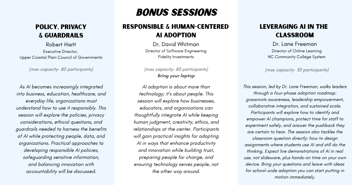 Bonus sessions: Policy, Privacy & Guardrails-Robert Hiett, Responsible & Human-Centered  AI Adoption-Dr. David Whitman, Leveraging AI in the Classroom-Dr. Lane Freeman